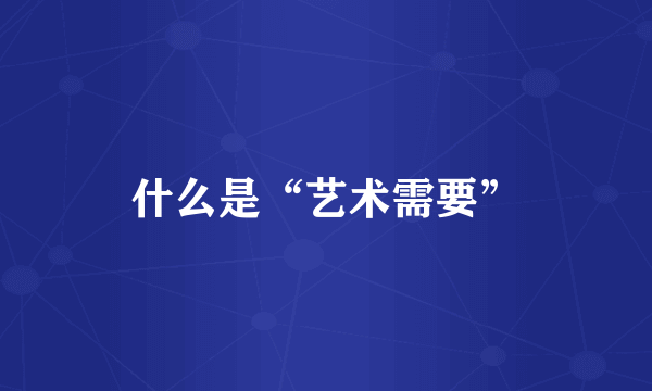 什么是“艺术需要”
