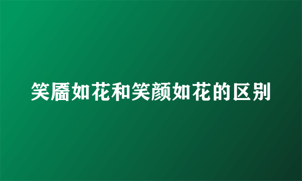 笑靥如花和笑颜如花的区别