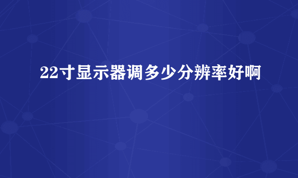 22寸显示器调多少分辨率好啊