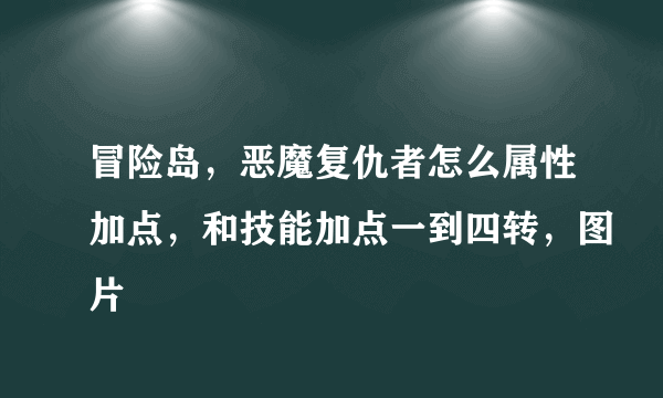 冒险岛，恶魔复仇者怎么属性加点，和技能加点一到四转，图片