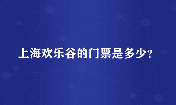 上海欢乐谷的门票是多少？