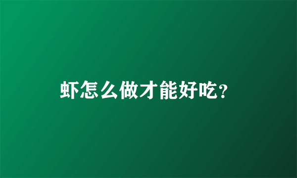虾怎么做才能好吃？