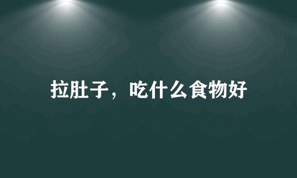 拉肚子，吃什么食物好