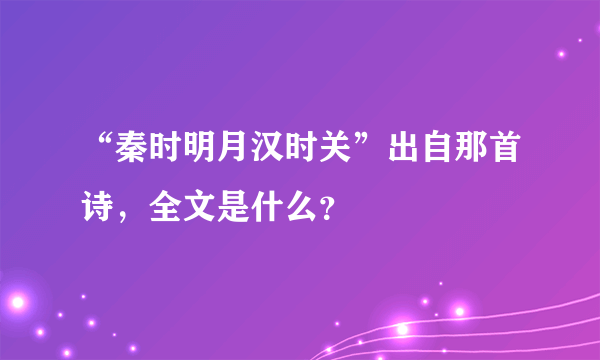 “秦时明月汉时关”出自那首诗，全文是什么？
