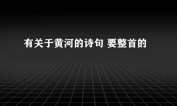 有关于黄河的诗句 要整首的