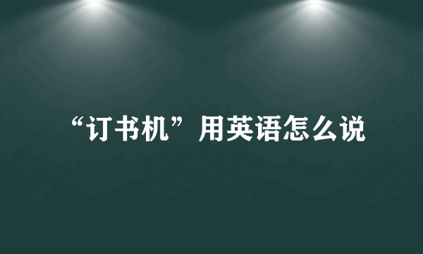 “订书机”用英语怎么说