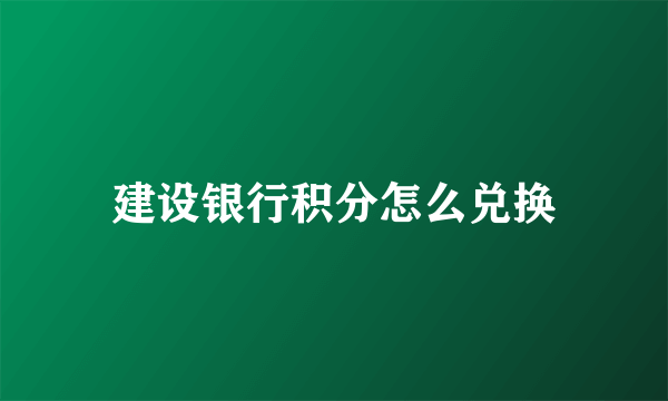 建设银行积分怎么兑换