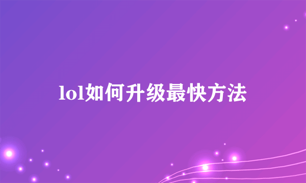 lol如何升级最快方法