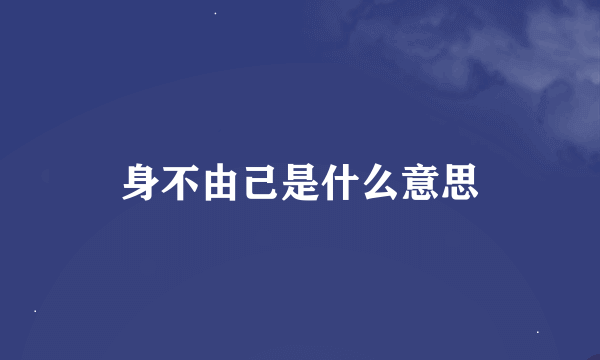 身不由己是什么意思