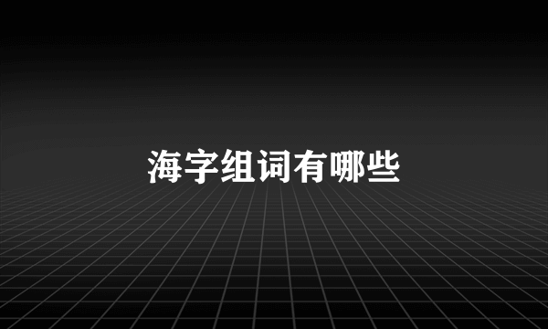 海字组词有哪些