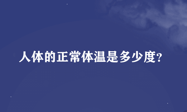 人体的正常体温是多少度？