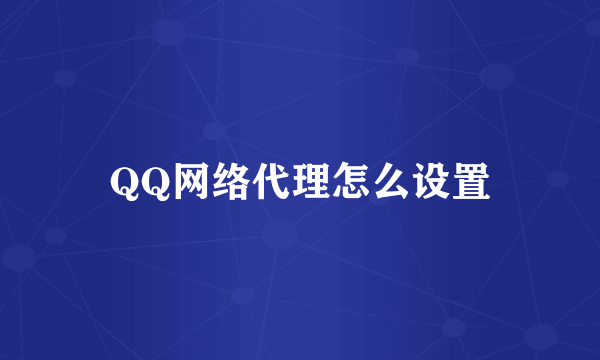 QQ网络代理怎么设置