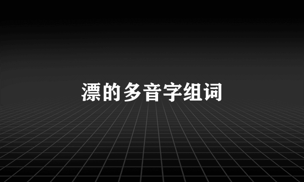 漂的多音字组词