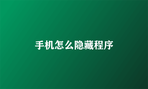 手机怎么隐藏程序
