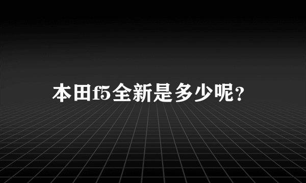 本田f5全新是多少呢？