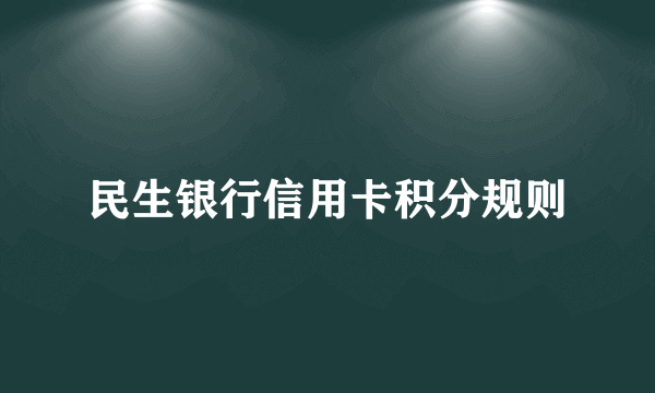 民生银行信用卡积分规则