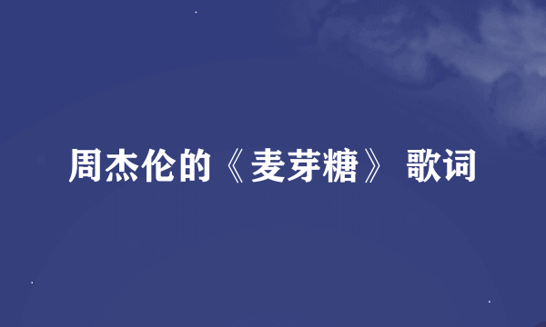 周杰伦的《麦芽糖》 歌词