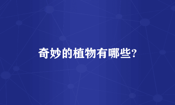 奇妙的植物有哪些?