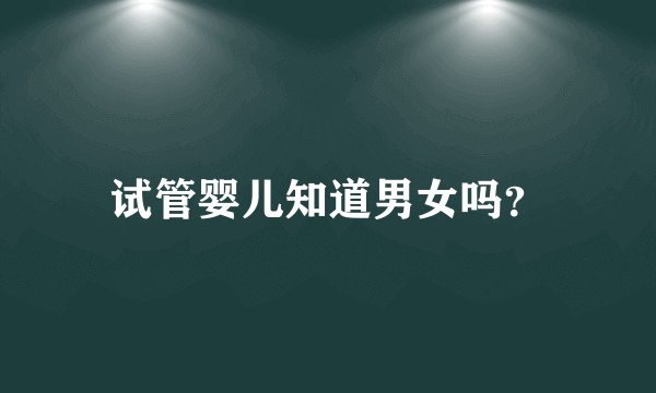 试管婴儿知道男女吗？