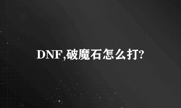 DNF,破魔石怎么打?