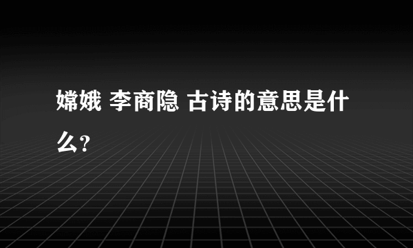 嫦娥 李商隐 古诗的意思是什么？