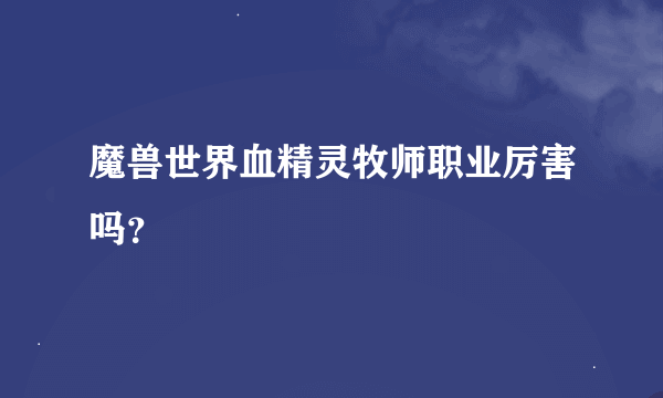 魔兽世界血精灵牧师职业厉害吗？