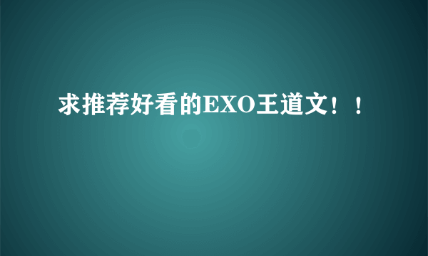 求推荐好看的EXO王道文！！