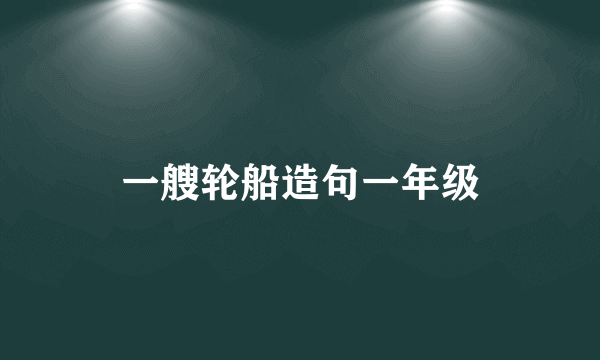 一艘轮船造句一年级