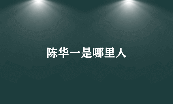 陈华一是哪里人