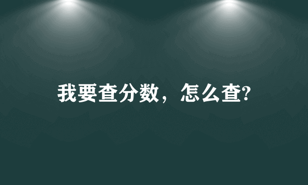 我要查分数，怎么查?