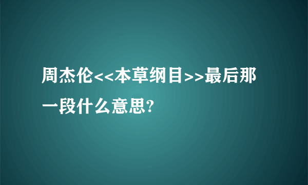 周杰伦<<本草纲目>>最后那一段什么意思?