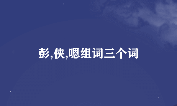 彭,侠,嗯组词三个词