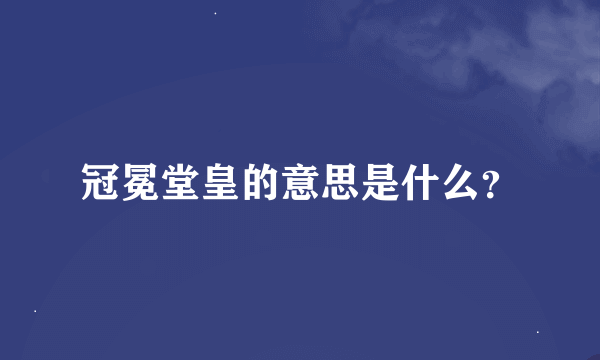 冠冕堂皇的意思是什么？