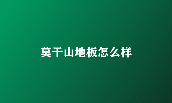 莫干山地板怎么样