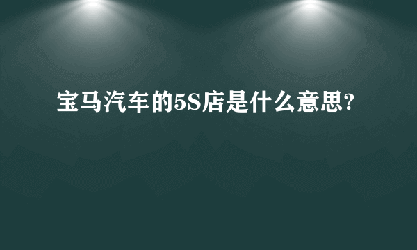 宝马汽车的5S店是什么意思?
