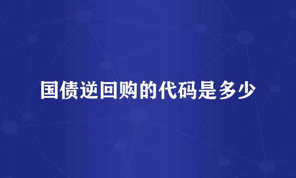 国债逆回购的代码是多少
