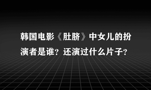 韩国电影《肚脐》中女儿的扮演者是谁？还演过什么片子？