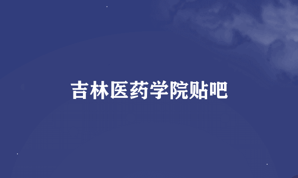 吉林医药学院贴吧