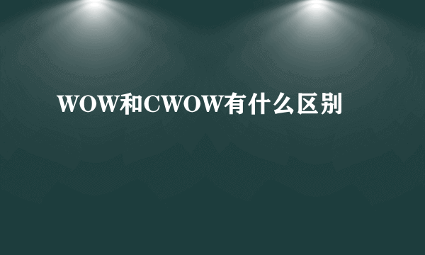 WOW和CWOW有什么区别