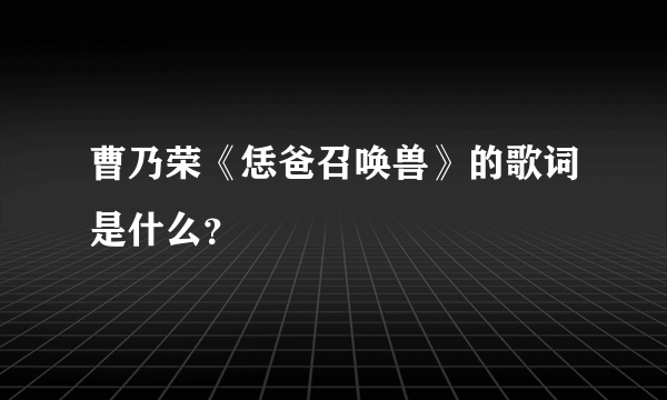 曹乃荣《恁爸召唤兽》的歌词是什么？