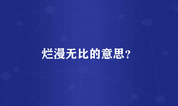 烂漫无比的意思？