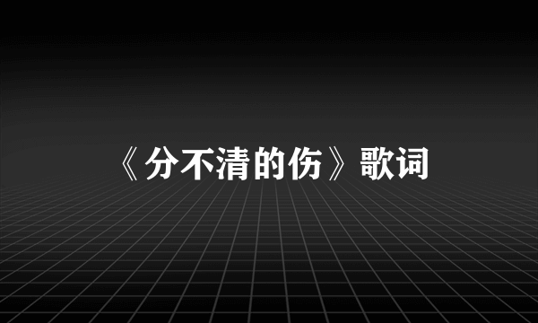 《分不清的伤》歌词