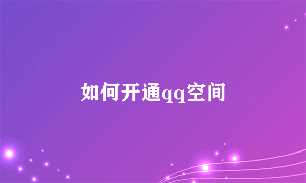 如何开通qq空间