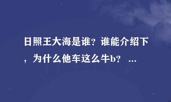 日照王大海是谁？谁能介绍下，为什么他车这么牛b？ 还有董家会