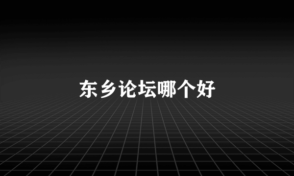 东乡论坛哪个好