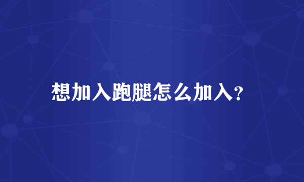 想加入跑腿怎么加入？