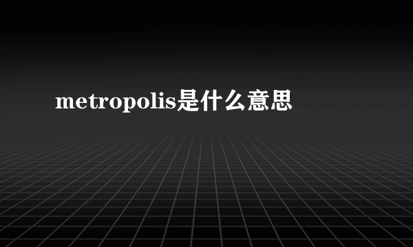 metropolis是什么意思