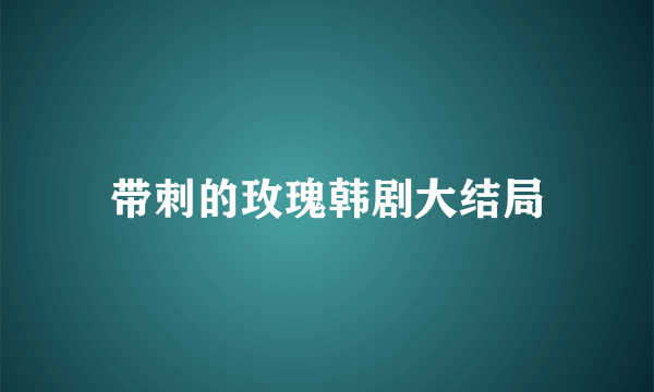 带刺的玫瑰韩剧大结局