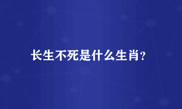 长生不死是什么生肖？