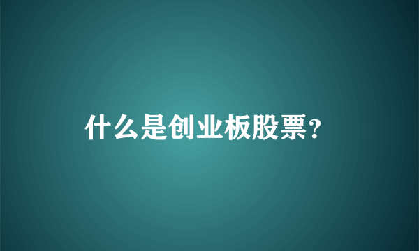 什么是创业板股票？